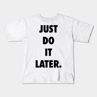 Just Do It Later Kids T-Shirt